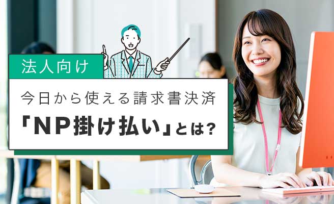 今日から使える請求書決済「NP掛け払い」とは？